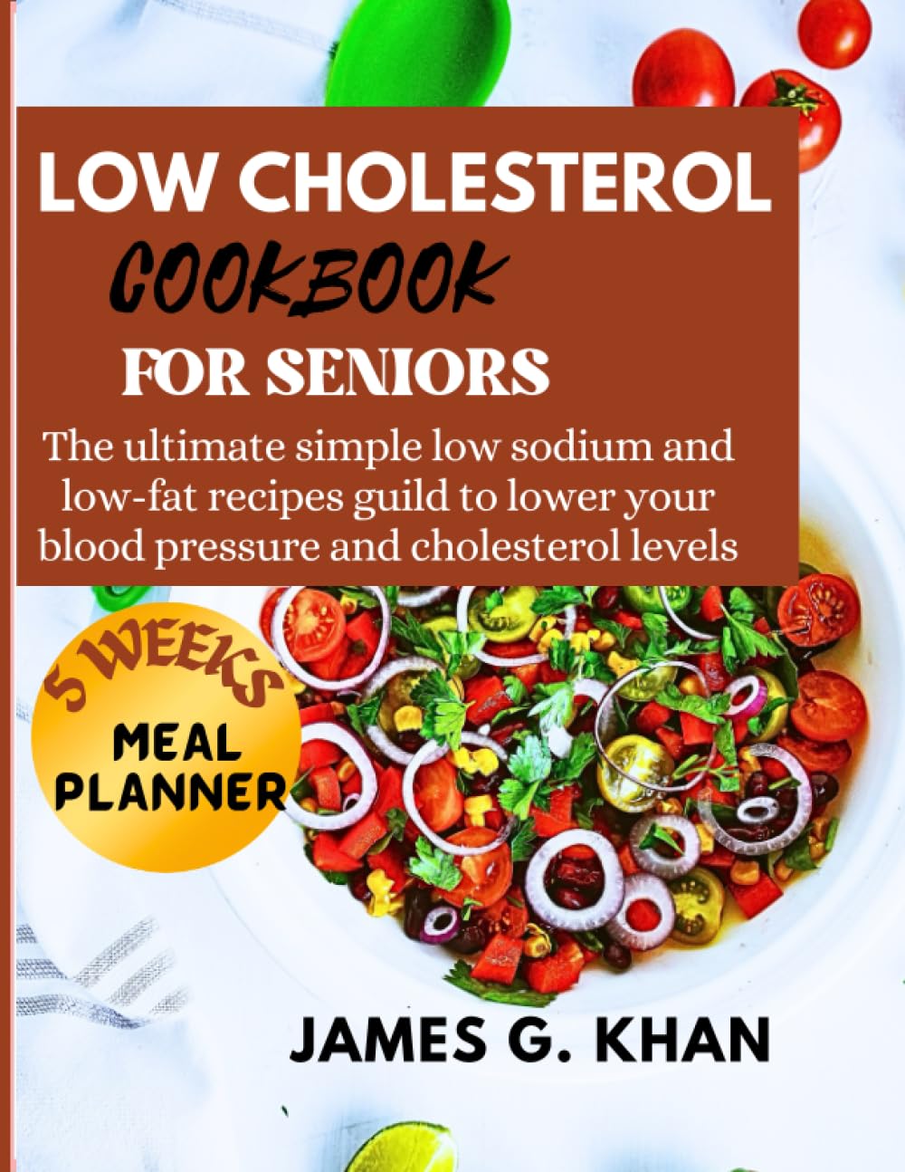 LOW CHOLESTEROL COOKBOOK FOR SENIORS: The ultimate simple low sodium and low-fat recipes guild to lower your blood pressure and cholesterol levels