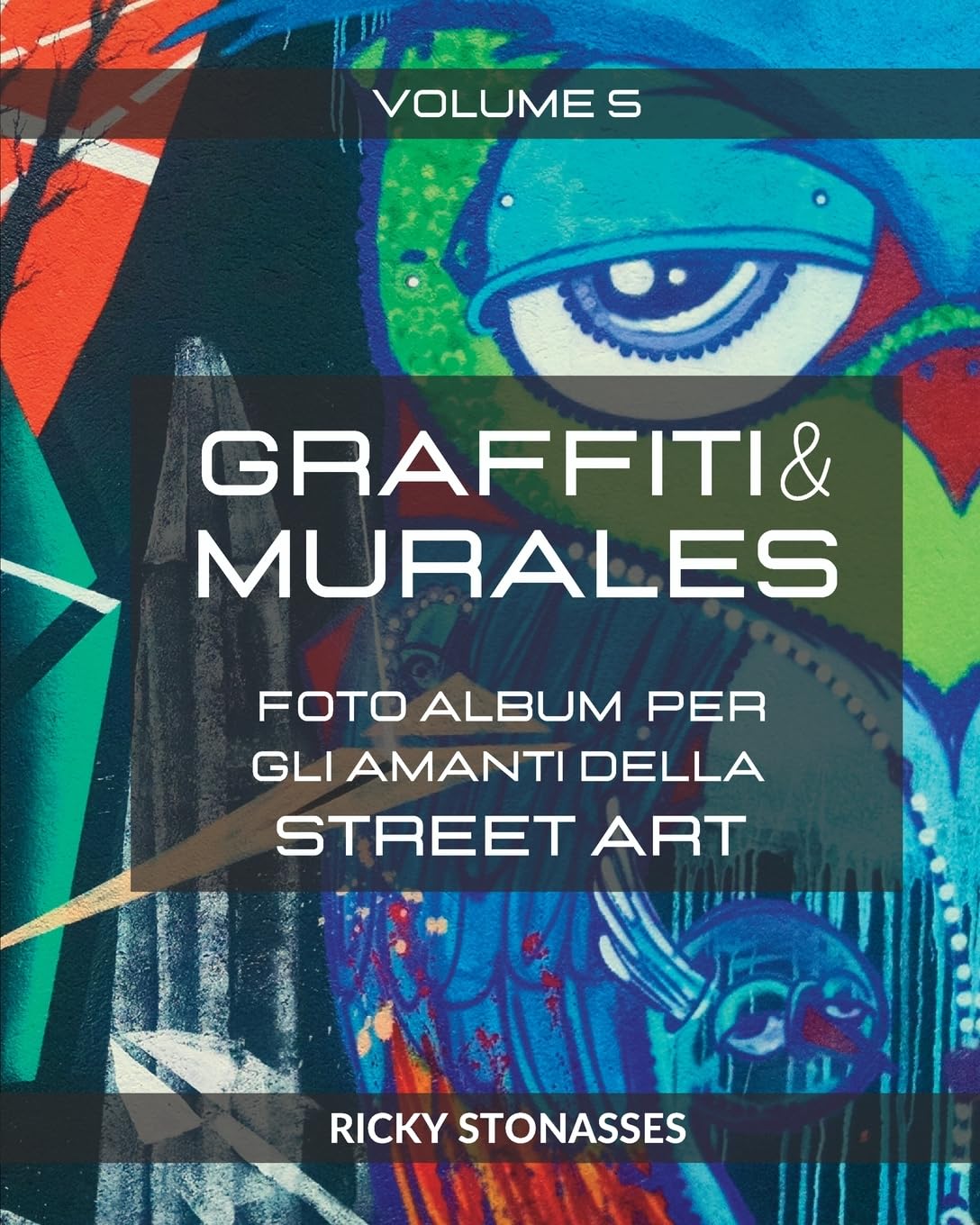 GRAFFITI e MURALES #5: Foto album per gli amanti della Street art - Volume n.5