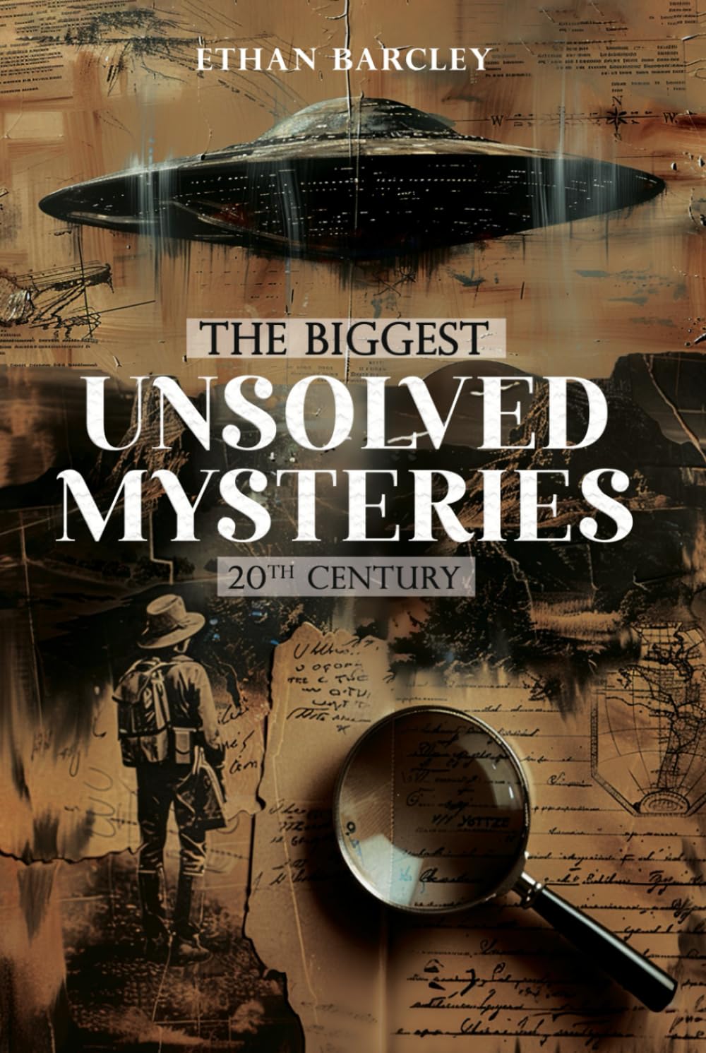 The Biggest Unsolved Mysteries: 20th Century: Facts, Theories, and Conspiracies of cases where modern methods fail (Unsolved and Unexplained Mysteries)