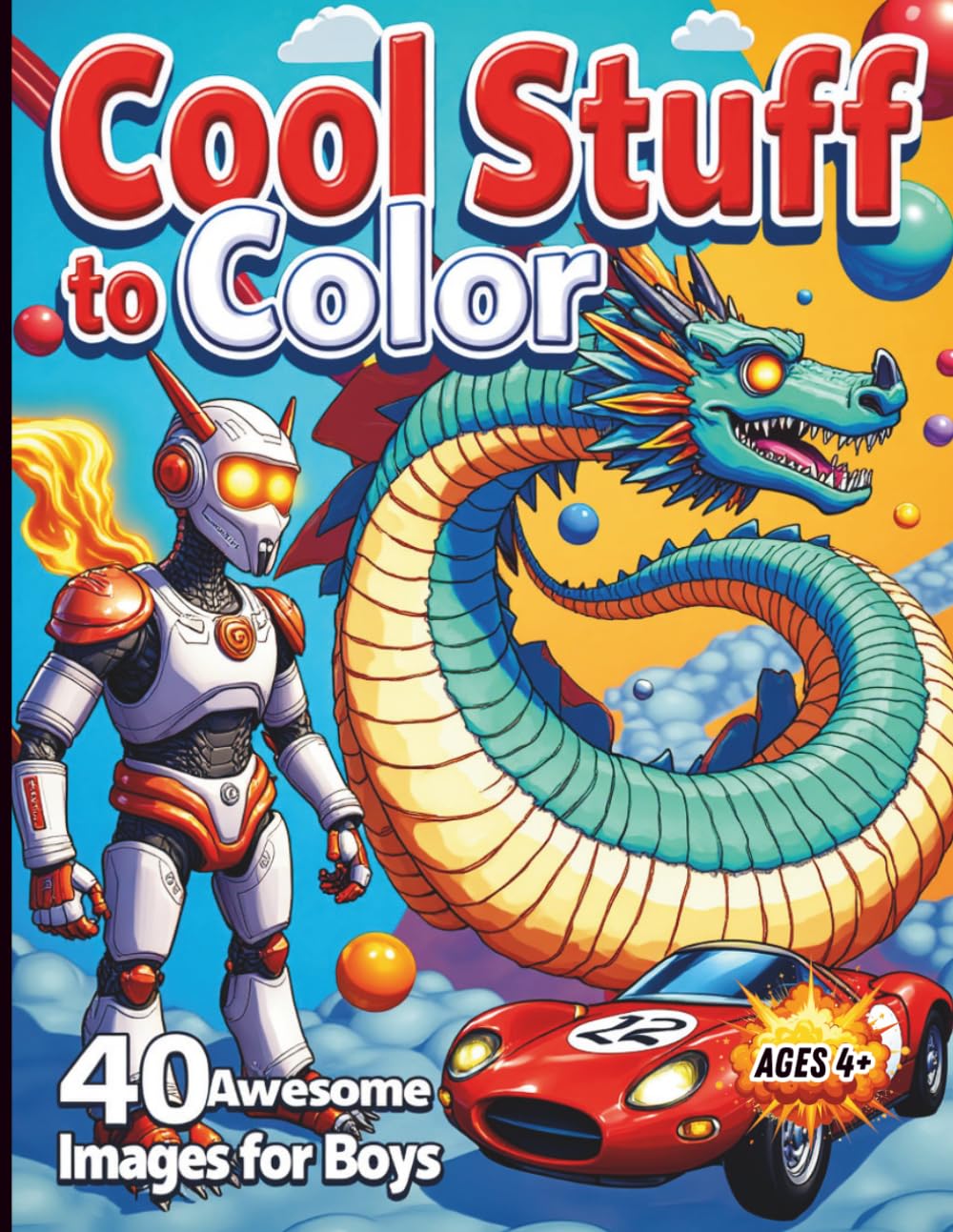 Cool Stuff Coloring Book: Epic Book of Awesome Coloring Featuring Dragons, Robots, Race Cars, Dinosaurs, Space, Aliens, Rockets, Astronauts, Ninjas, ... For Ages 4+. Suitable For Kids Age 4-10.