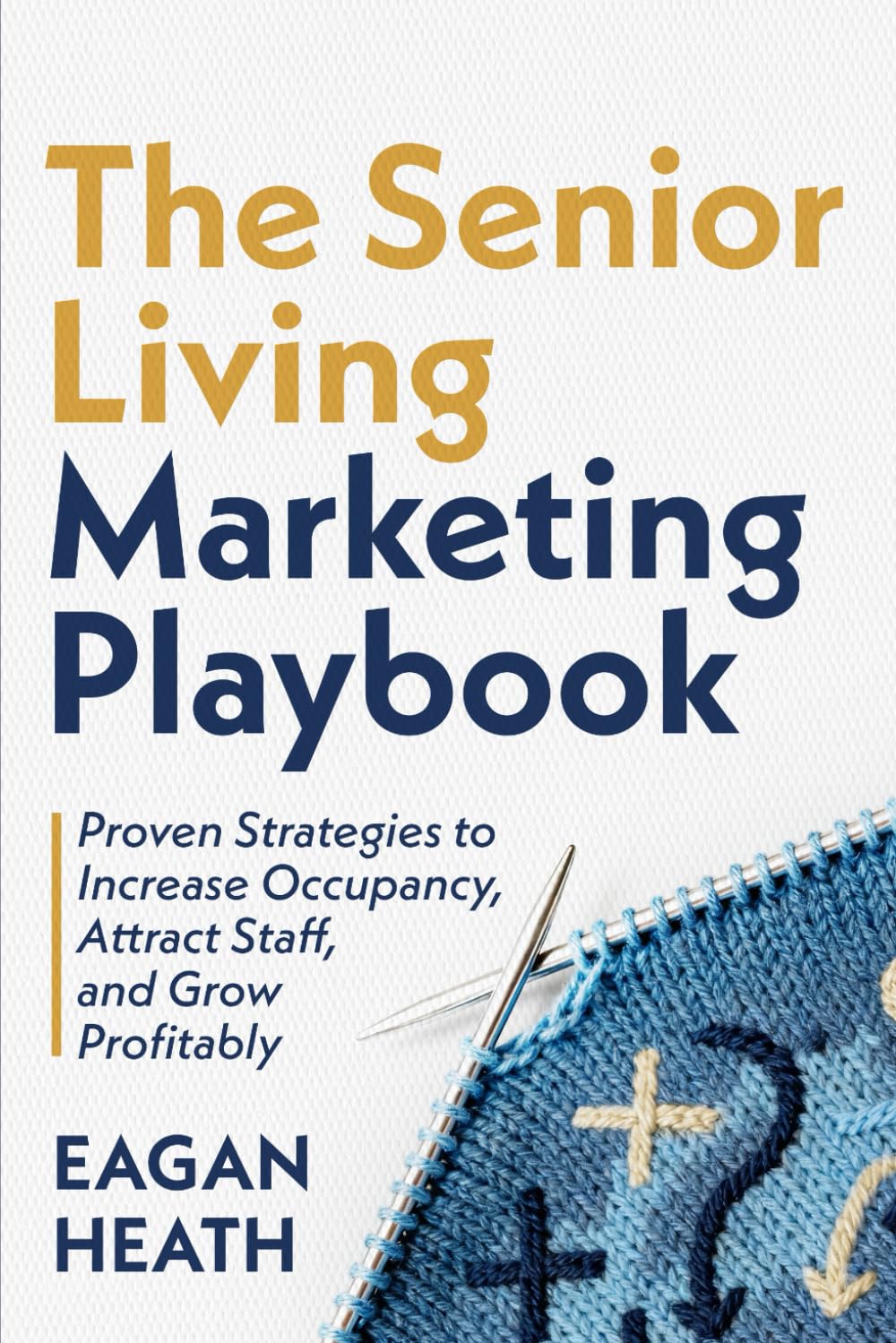 The Senior Living Marketing Playbook: Your Step-by-Step Guide to Finding Assisted Living Residents and Recruiting Staff to Grow Your Communities
