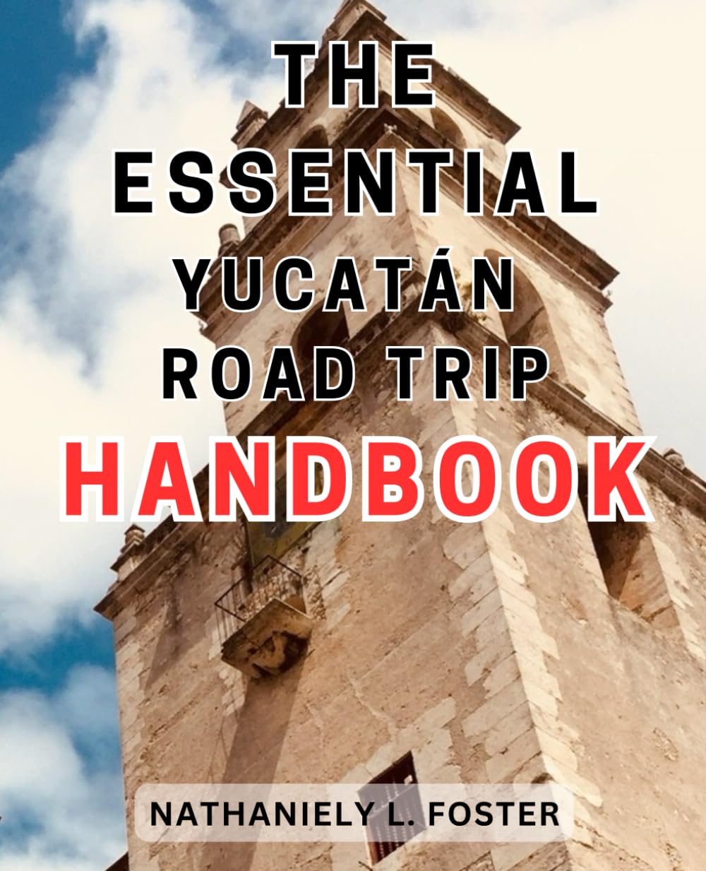 The Essential Yucatán Road Trip Handbook: Uncover the Enchanting Secrets of Yucatán, Mexico - Embark on the-Ultimate Exploration of-Ancient Ruins and Serene Coastlines