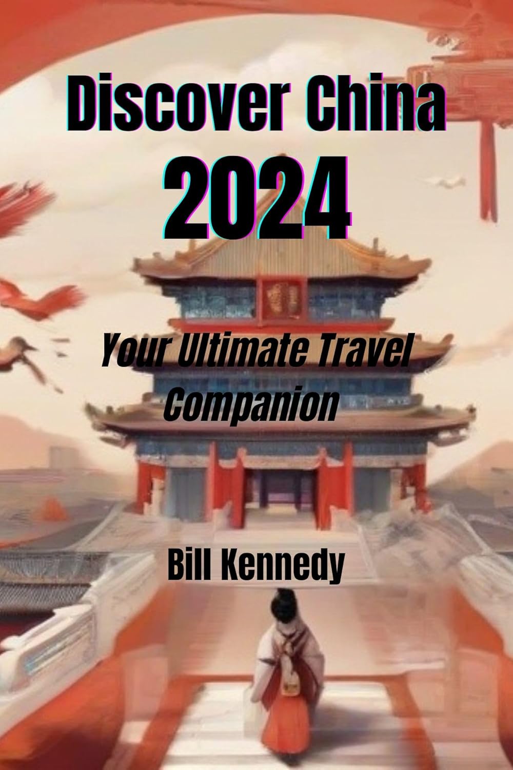 Discover China 2024: Your Ultimate Travel Companion eBook : Kennedy