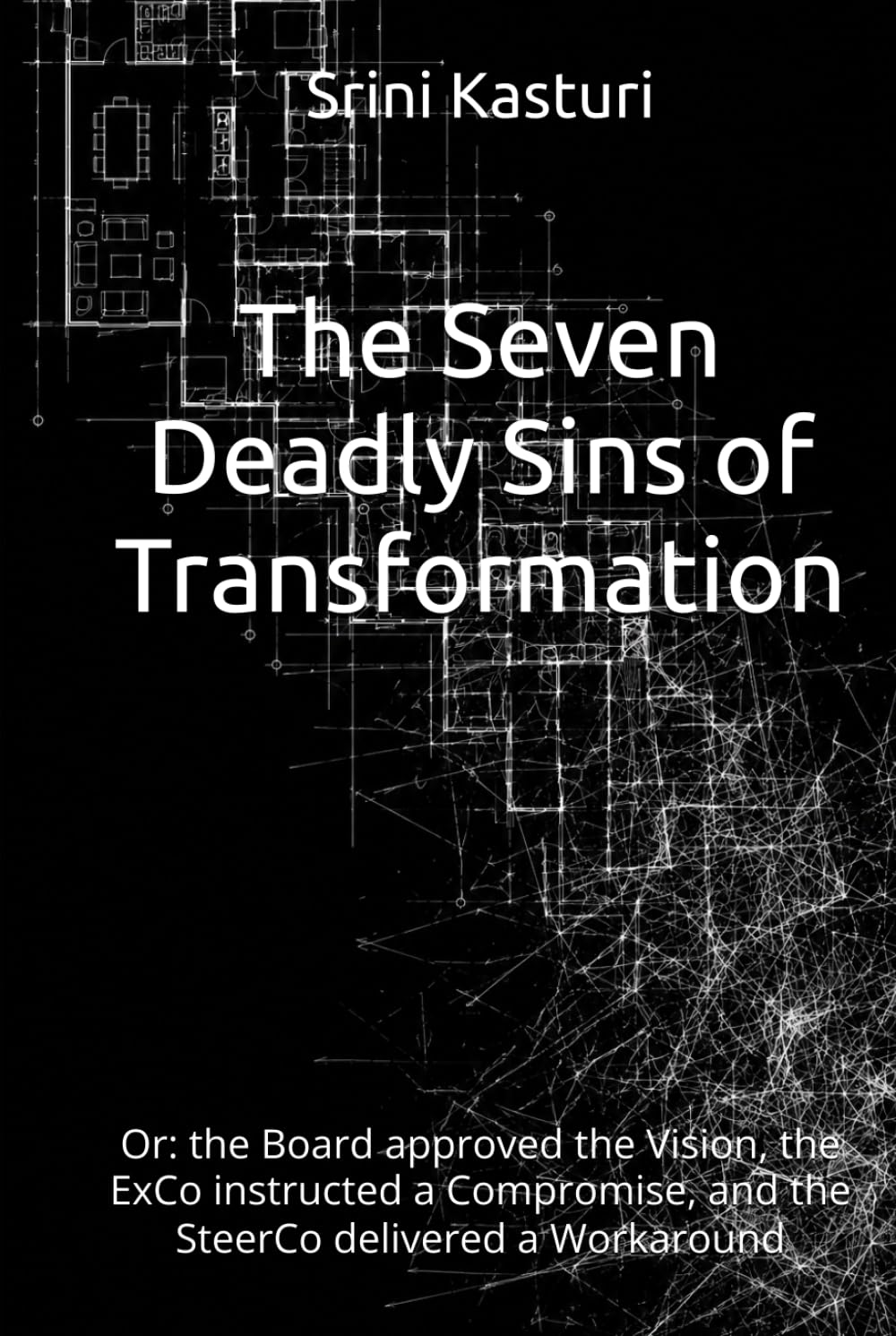 The Seven Deadly Sins of Transformation: Or: the Board approved the Vision, the ExCo instructed a Compromise, and the SteerCo delivered a Workaround