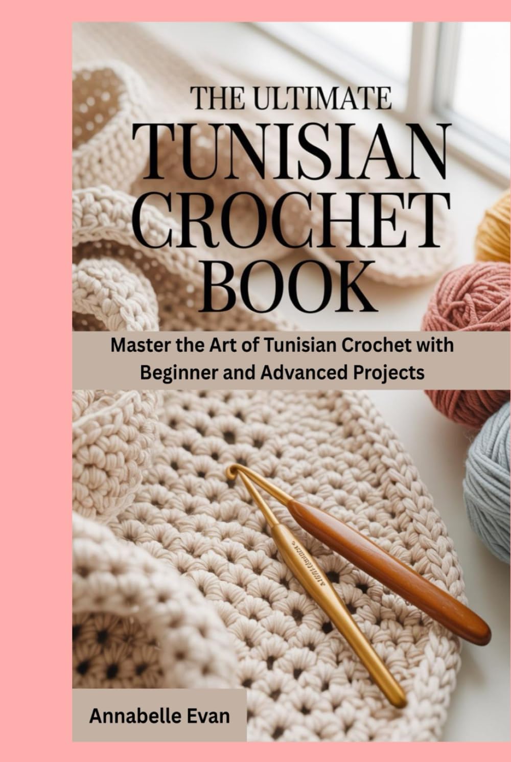 The Ultimate Tunisian Crochet Book: Master the Art of Tunisian Crochet with Beginner and Advanced Projects