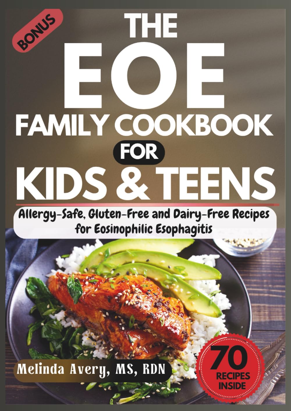 THE EOE FAMILY COOKBOOK FOR KIDS AND TEENS: Allergy-Safe, Gluten-Free and Dairy-Free Recipes for Eosinophilic Esophagitis