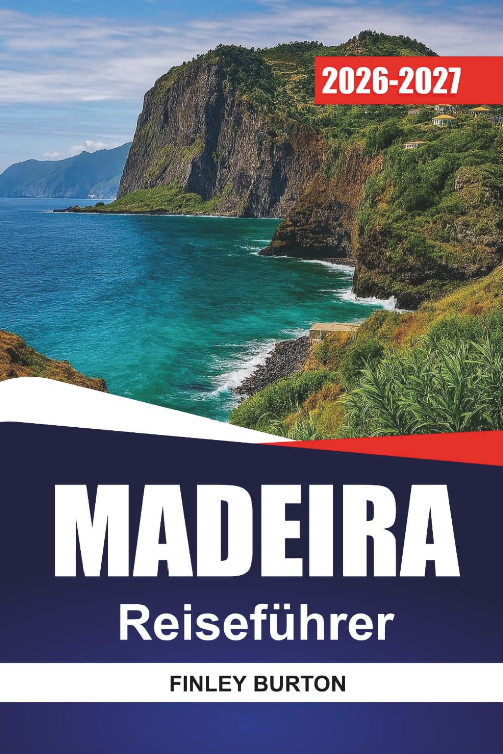 MADEIRA REISEFÜHRER 2026-2027: Wanderwege auf Levada, Funchal-Tipps, landschaftlich reizvolle Straßen und Tagesausflüge für Erstbesucher
