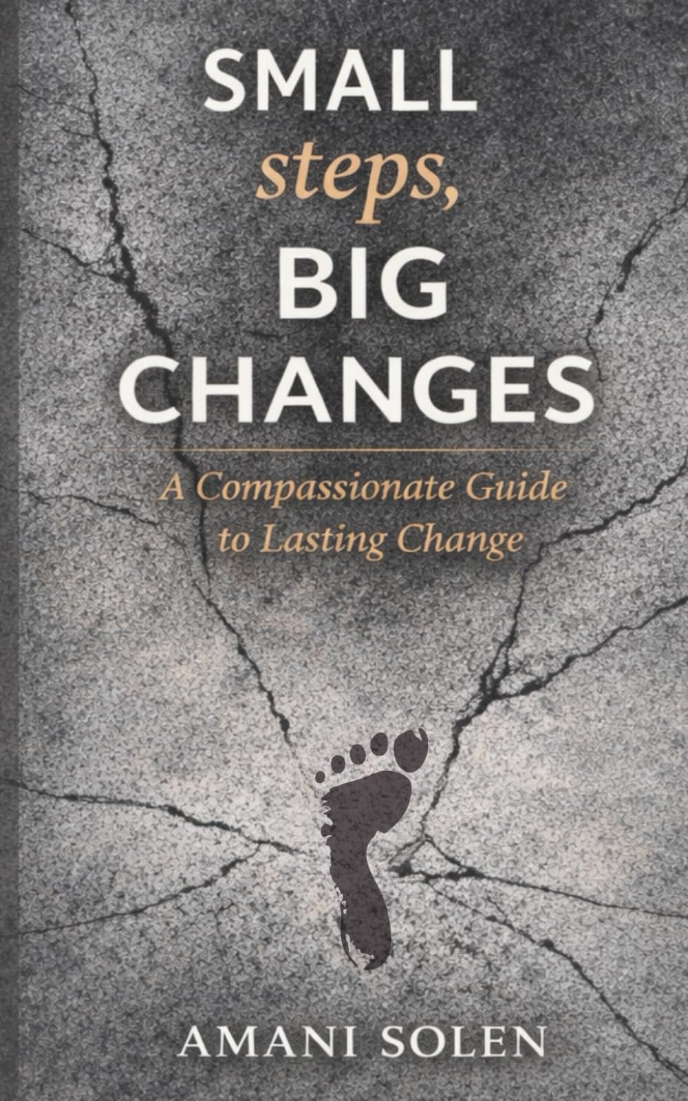 Small Steps, Big Changes: A Compassionate Guide to Lasting Change