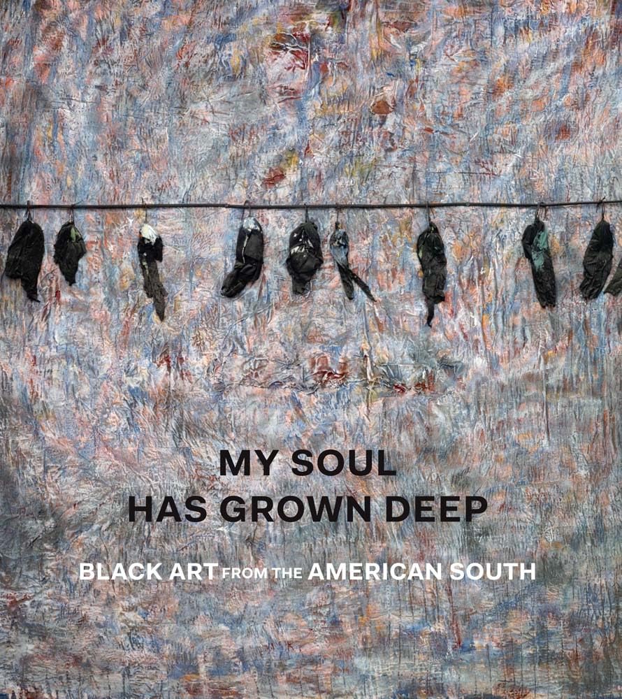 My Soul Has Grown Deep: Black Art from the American South