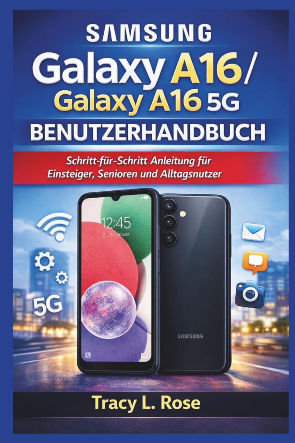 Samsung Galaxy A16 / Galaxy A16 5G Benutzerhandbuch: Die vollständige Schritt-für-Schritt-Anleitung für Anfänger, Senioren und fortgeschrittene Benutzer
