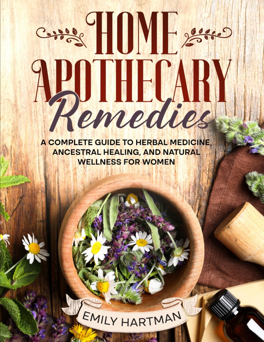 Home Apothecary Remedies: A Complete Guide to Herbal Medicine, Ancestral Healing, and Natural Wellness for Women