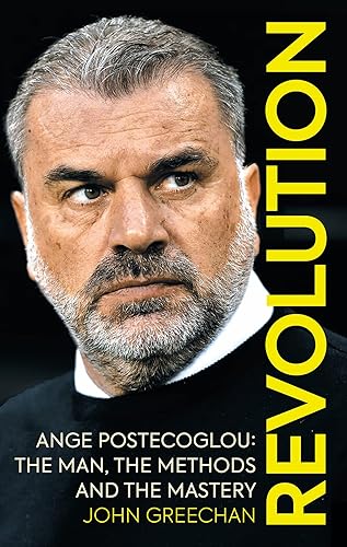 Revolution: Ange Postecoglou: The Man, the Methods and the Mastery