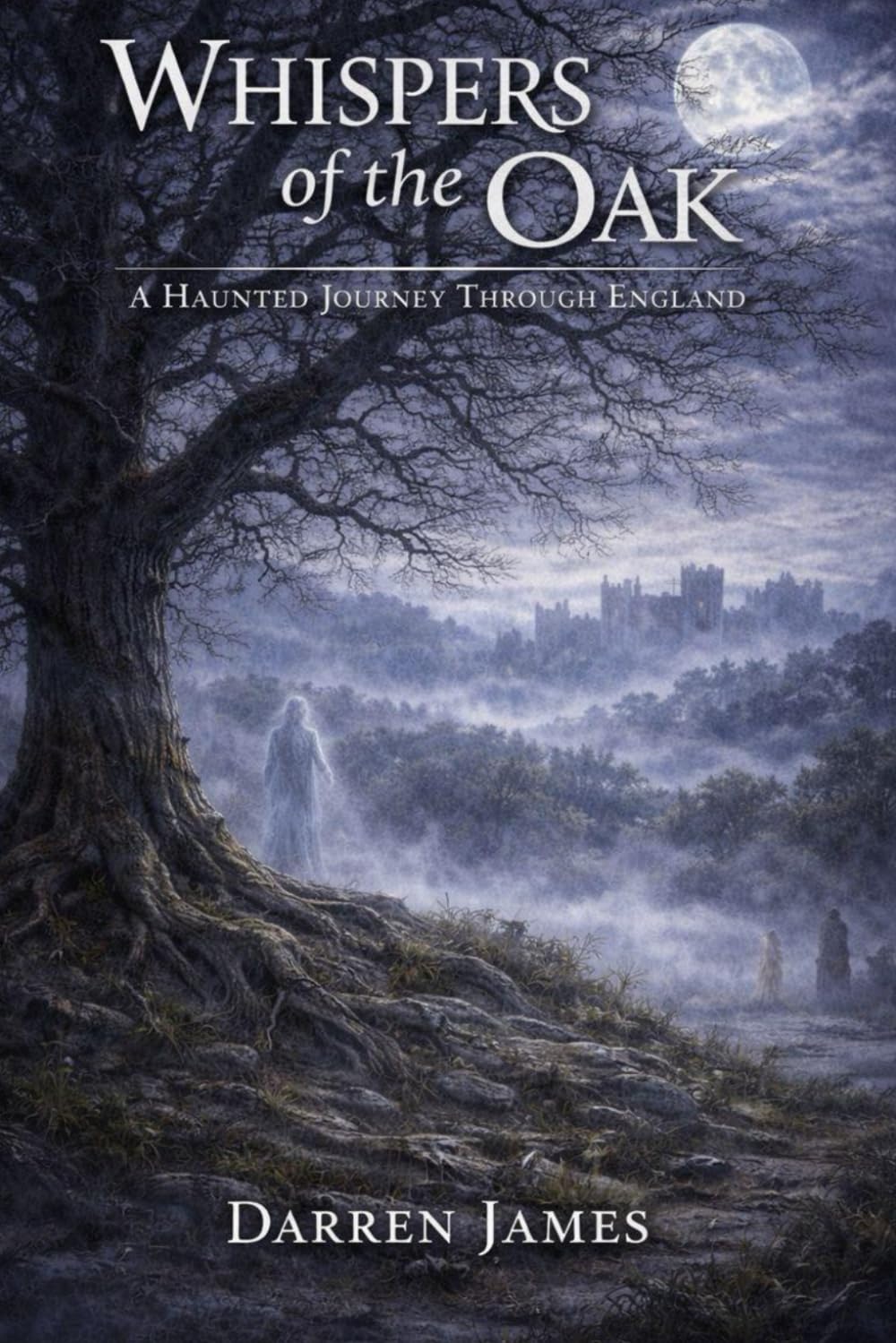 Whispers of the Oak A Haunted Journey Through England: 3 (Haunted World Series)