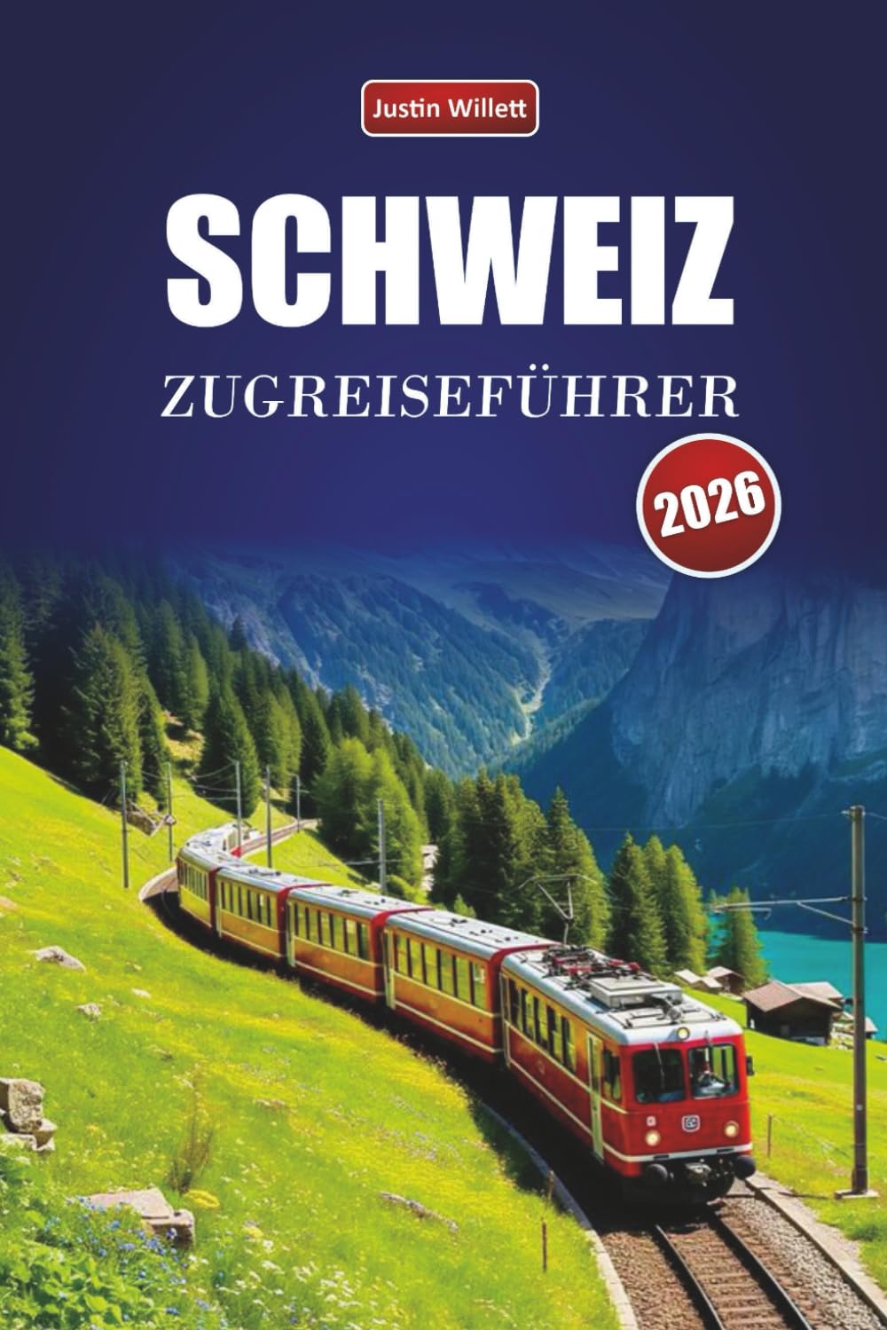 SCHWEIZ ZUGREISEFÜHRER 2026: Entdecken Sie landschaftlich reizvolle Routen, alpine Landschaften, regionale Karten, Reiserouten und praktische Bahntipps in ganz Europa