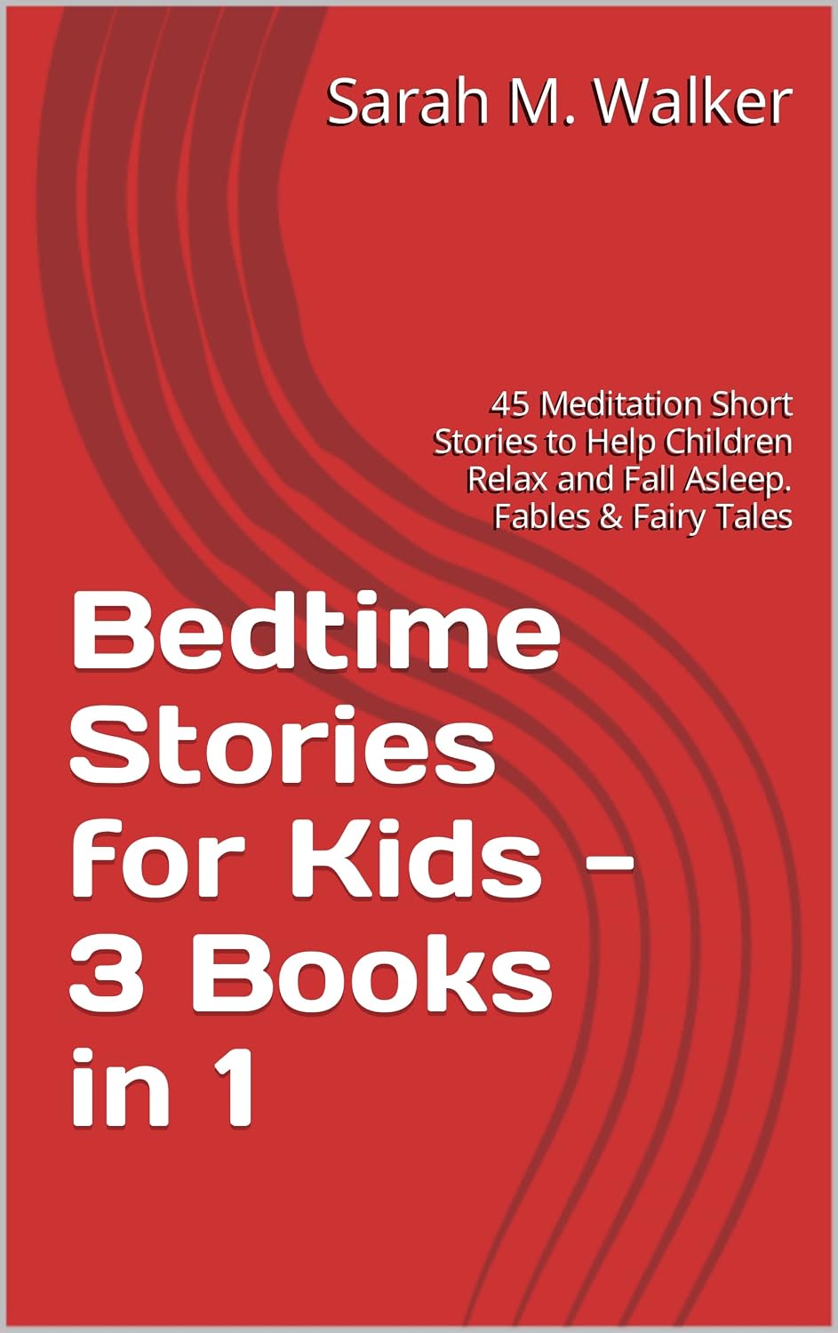 Bedtime Stories for Kids - 3 Books in 1: 45 Meditation Short Stories to Help Children Relax and Fall Asleep. Fables & Fairy Tales
