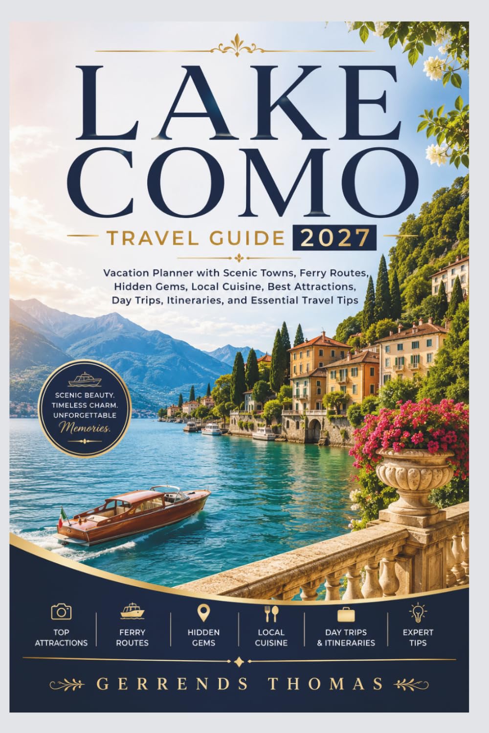 LAKE COMO TRAVEL GUIDE 2027: Vacation Planner with Scenic Towns, Ferry Routes, Hidden Gems, Local Cuisine, Best Attractions, Day Trips, Itineraries, and Essential Travel Tips
