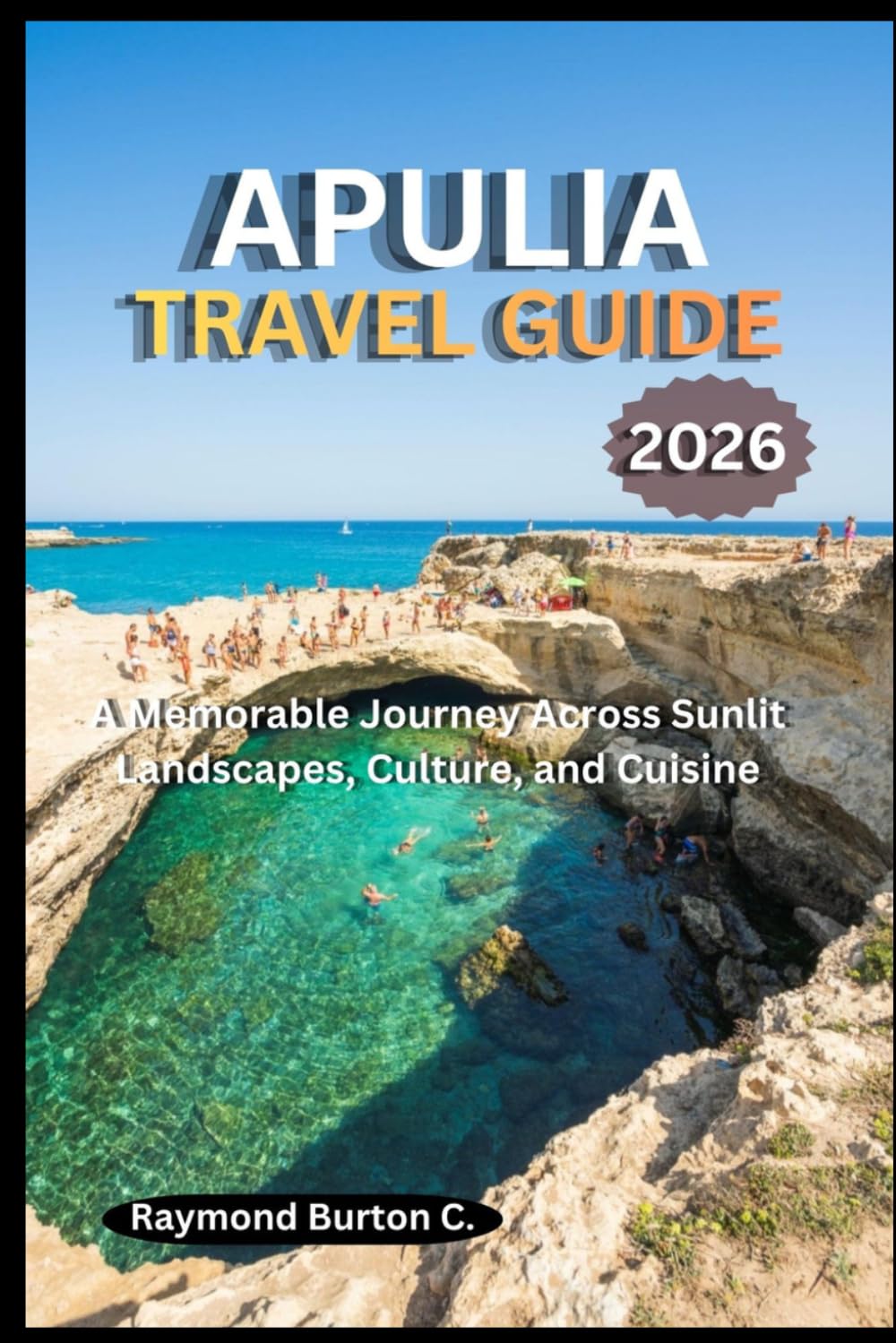 APULIA TRAVEL GUIDE 2026: A Memorable Journey Across Sunlit Landscapes, Culture, and Cuisine
