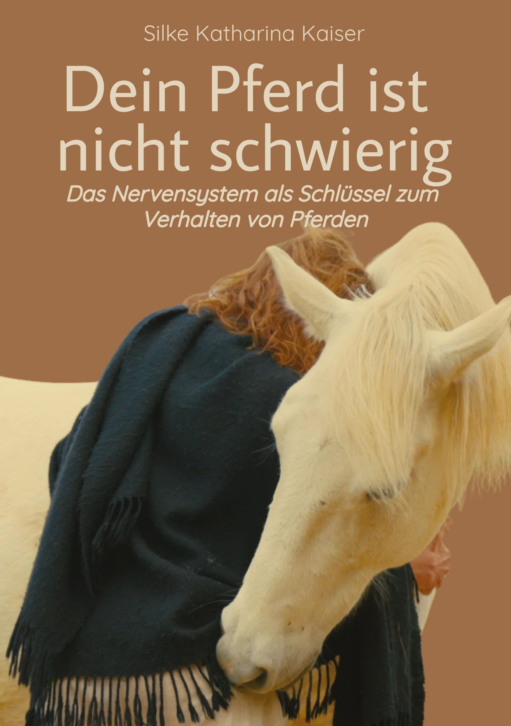 Dein Pferd ist nicht schwierig - Das Nervensystem als Schlüssel zum Verhalten von Pferden: Neurobiologie als Basis für ein artgerechtes Pferdetraining
