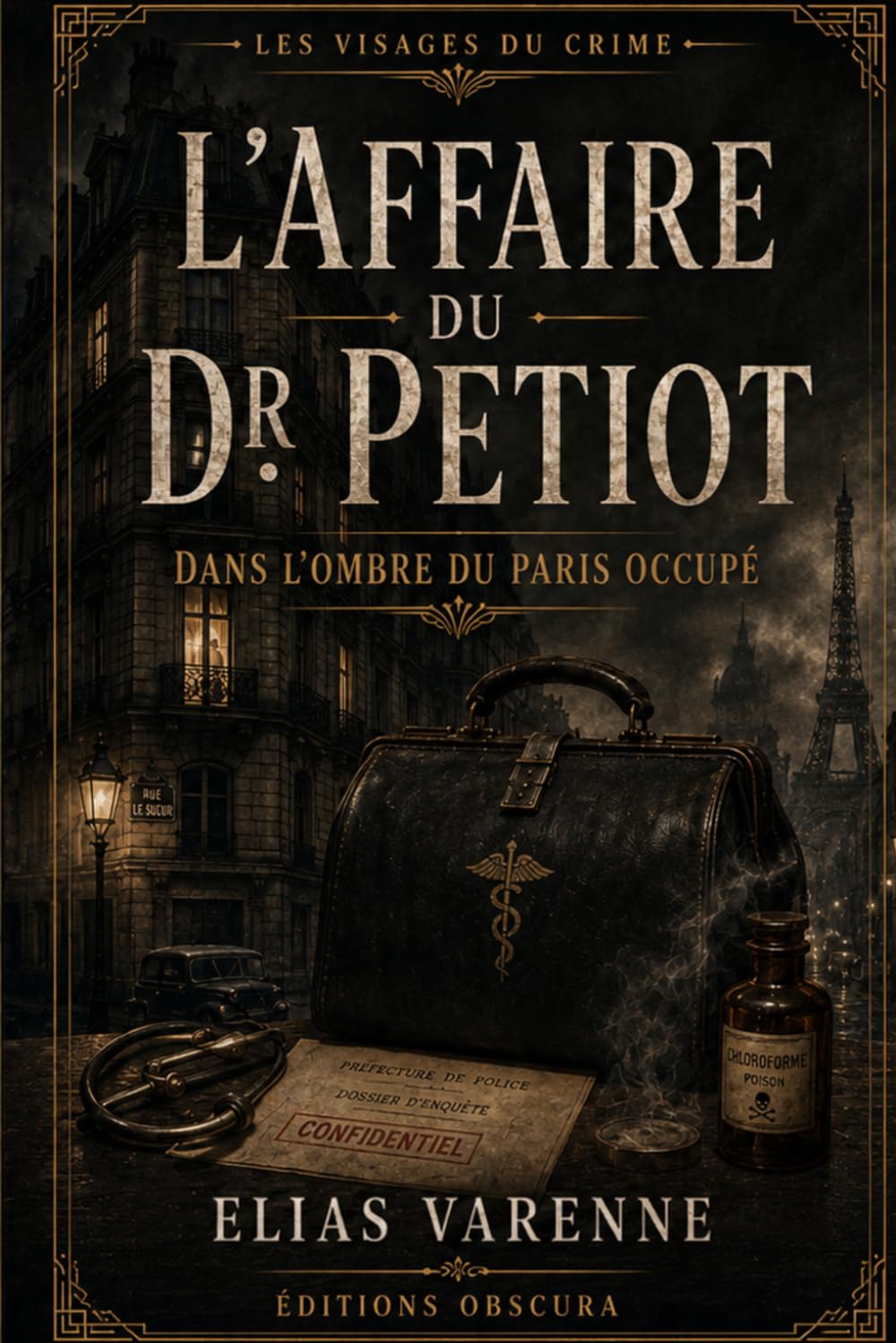 Les Visages du Crime : L’Affaire du Dr Petiot: Dans l’ombre du Paris occupé, le portrait d’un tueur aux multiples masques