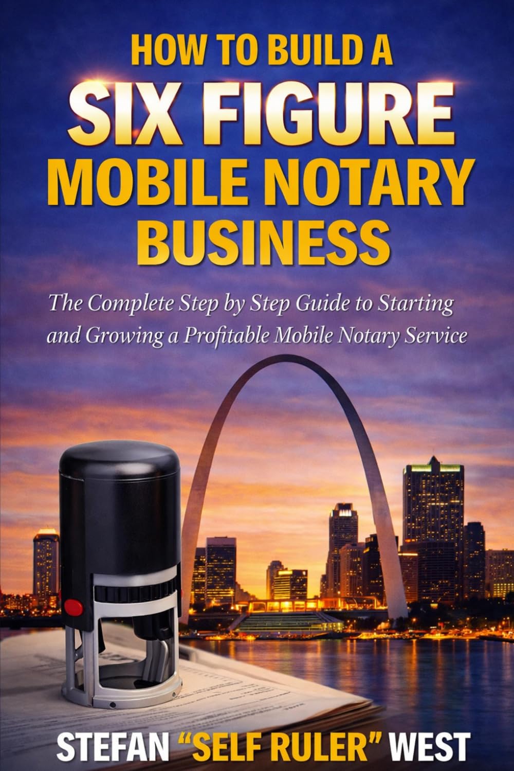 How To Build A Six Figure Mobile Notary Business: The Complete Step by Step Guide to Starting and Growing a Profitable Mobile Notary Business