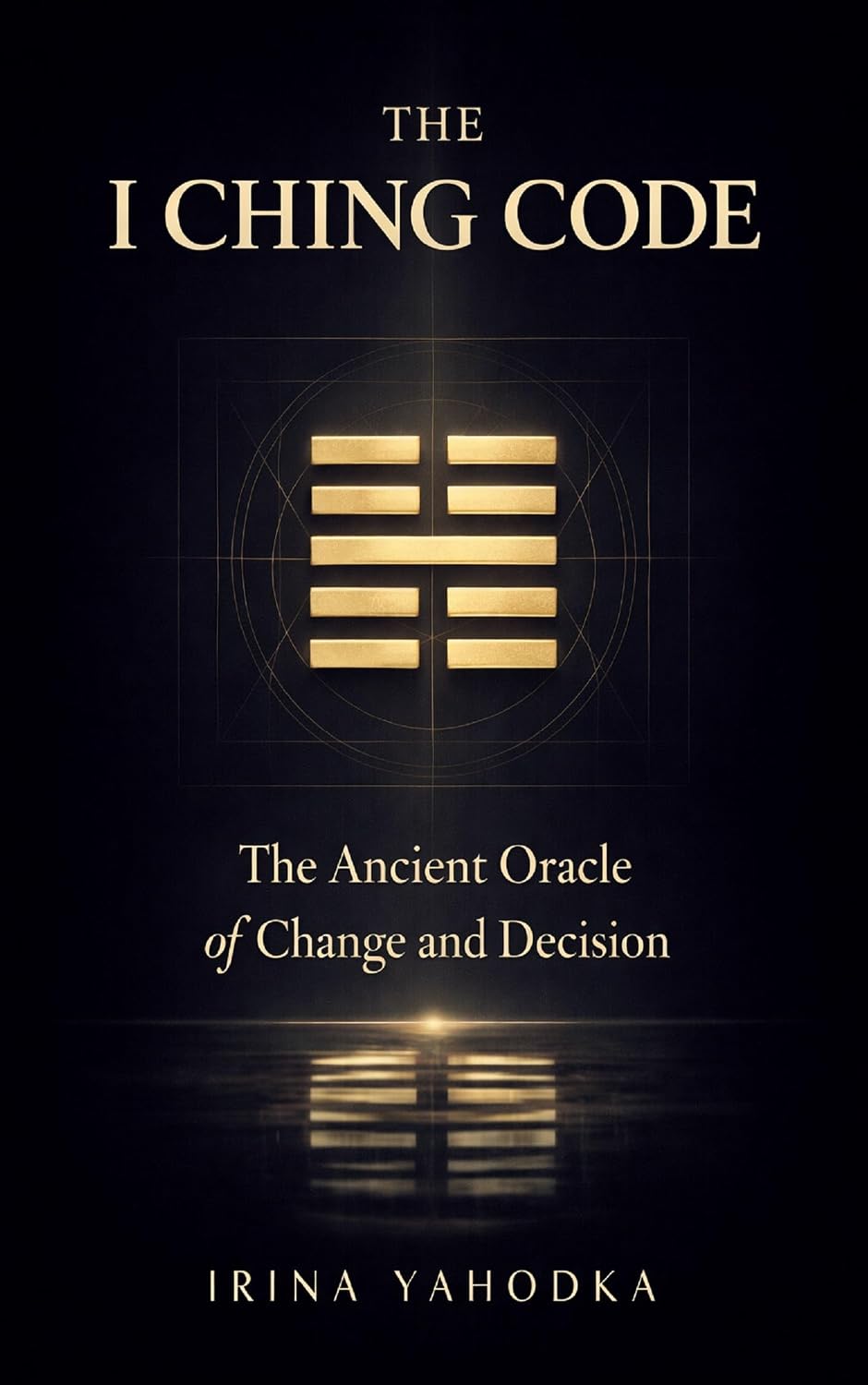 The I Ching Code: The Ancient Oracle of Change and Decision (The Path of Tao)