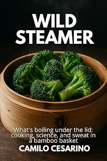 Wild Steamer: What's boiling under the lid: cooking, science, and sweat in a bamboo basket