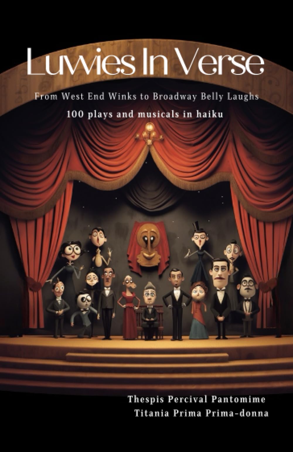 Luvvies in Verse - From West End Winks to Broadway Belly Laughs: 100 great play and musical plots in haiku; perfect gifts for theatre lovers. (The Haiku Stage: Dramatic Verses, Operatic Curses!)