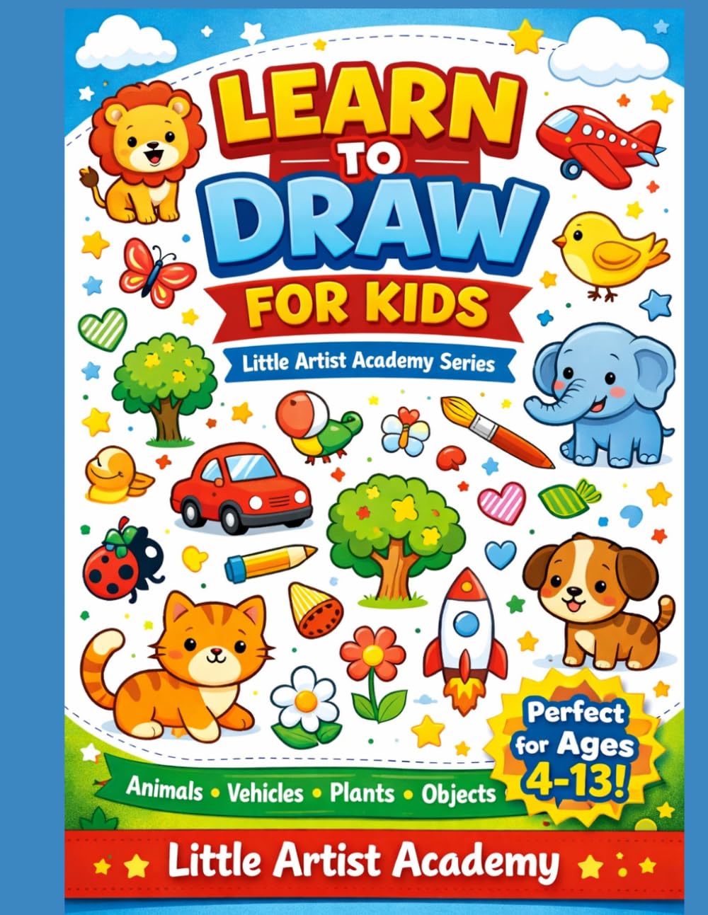 The Ultimate Drawing Book for Kids: 100+ Fun Lessons: Step-by-Step Drawing Book with Animals, Shapes & Fun Activities (Ages 4–13) (Little Artist Academy)