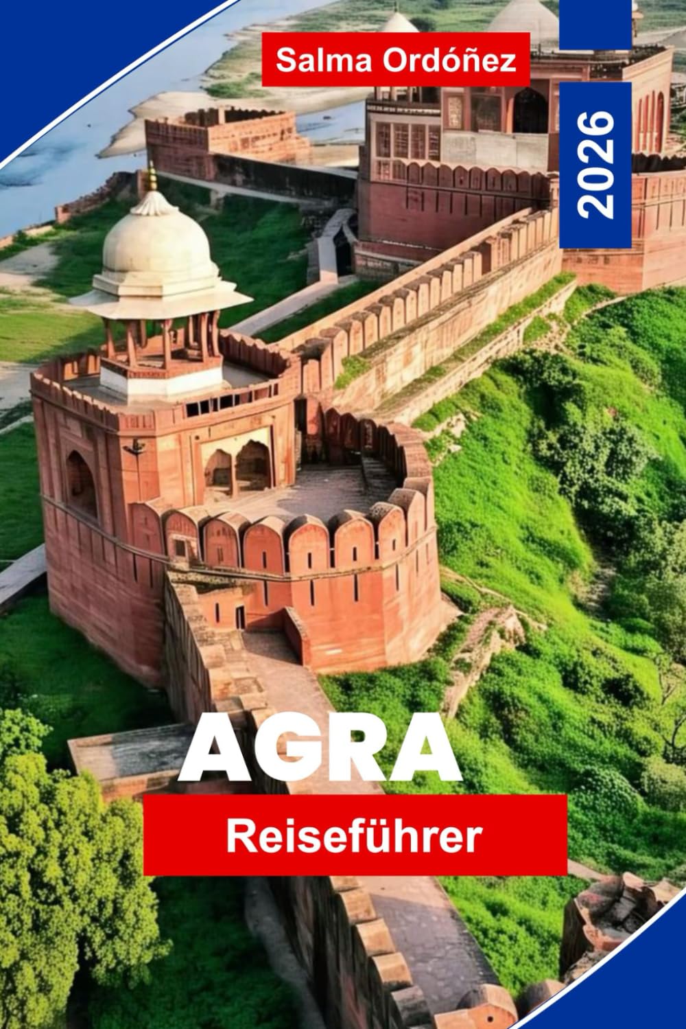 Agra Reiseführer 2026: Entdecken Sie den Taj Mahal, Mogularchitektur, lokale Märkte, kulturelle Erlebnisse und praktische Tipps für Ihre Indienreise