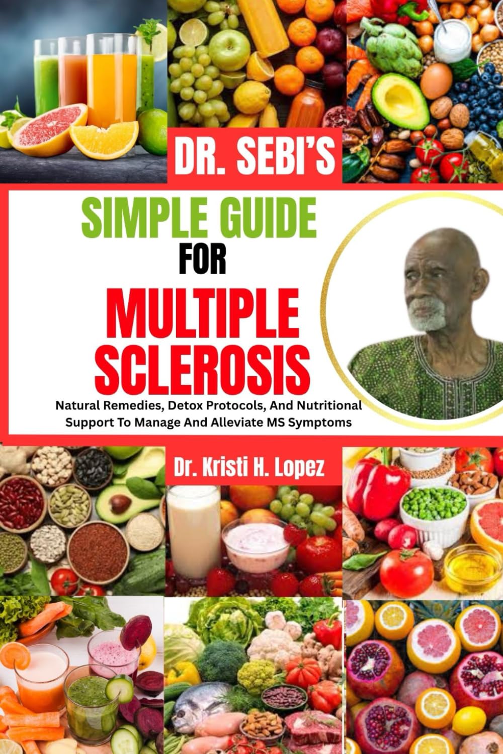 DR. SEBI’S SIMPLE GUIDE FOR MULTIPLE SCLEROSIS: Natural Remedies, Detox Protocols, And Nutritional Support To Manage And Alleviate MS Symptoms