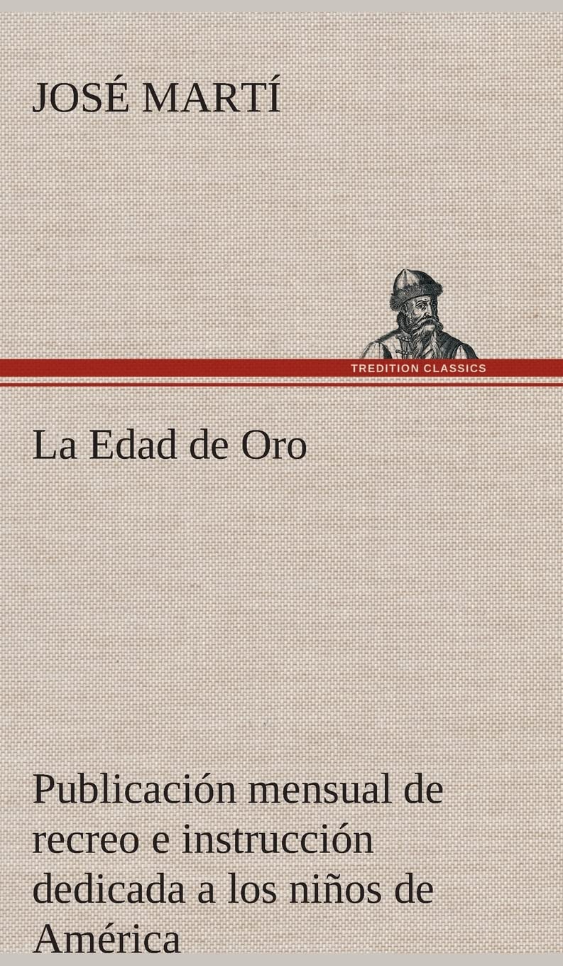 La Edad de Oro: publicación mensual de recreo e instrucción dedicada a los niños de América.