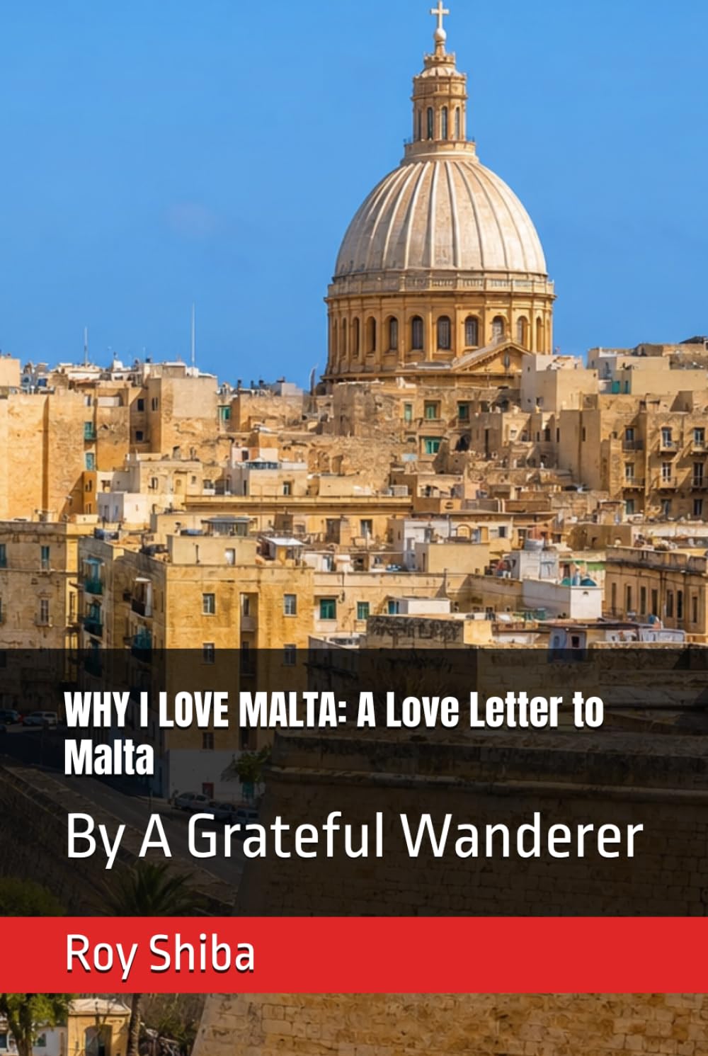 WHY I LOVE MALTA: A Love Letter to Malta: By A Grateful Wanderer (Letters from a Wandering Heart)