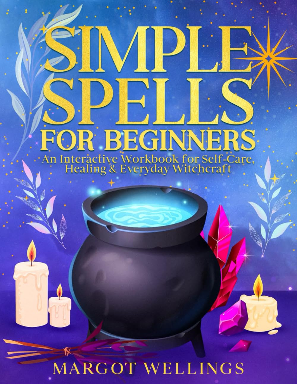 Simple Spells for Beginners: An Interactive Workbook for Self-Care, Healing & Everyday Witchcraft (Simple Spells for Beginners Series)