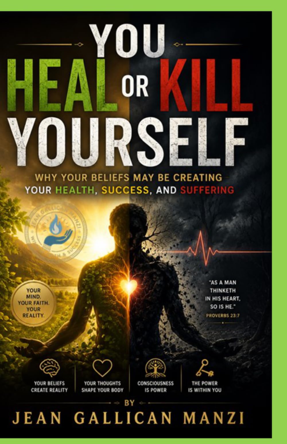 You Heal or Kill Yourself: Why Your Beliefs May Be Creating Your Health, Success, and Suffering