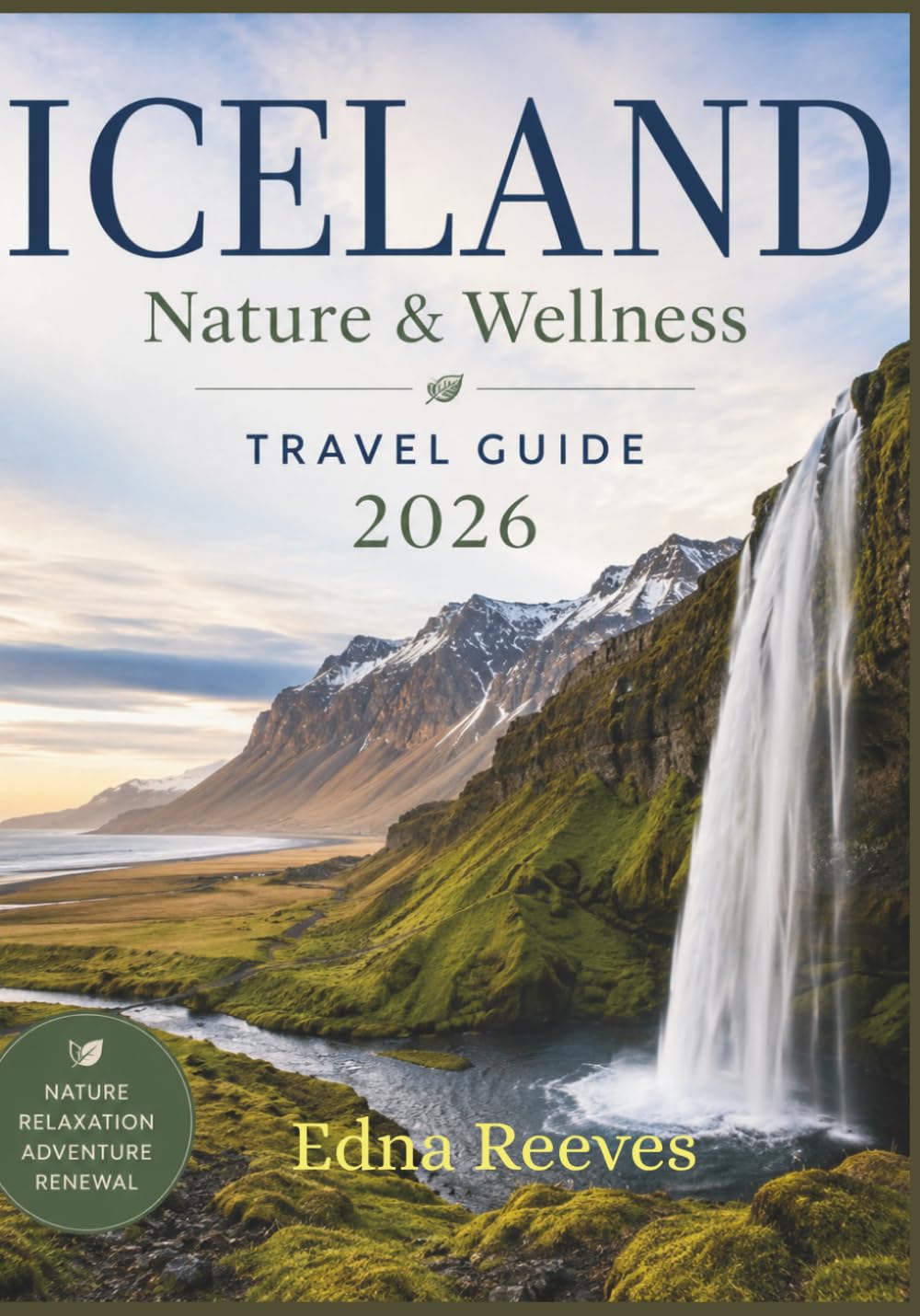 ICELAND Nature & Wellness Travel Guide 2026: Your Practical Guide to Hot Springs, Northern Lights, Scenic Road Trips, Wellness Retreats, Waterfalls, Hidden Gems, and Sustainable Iceland Adventures.