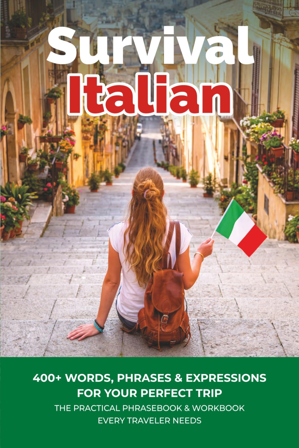 Survival Italian: 400+ Words, Phrases & Expressions for Your Perfect Trip — The Practical Phrasebook & Workbook Every Traveler Needs