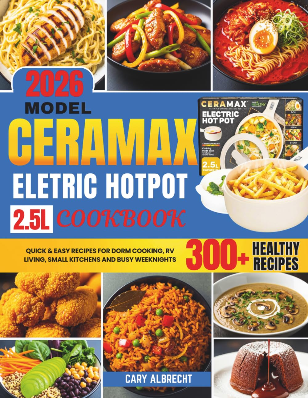 CERAMAX PRO 2.5L ELECTRIC HOT POT COOKBOOK: Quick & Easy Recipes For Dorm Cooking, RV Living, Small Kitchens And Busy Weeknights.