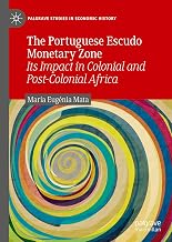 The Portuguese Escudo Monetary Zone: Its Impact in Colonial and Post-Colonial Africa (Palgrave Studies in Economic History)