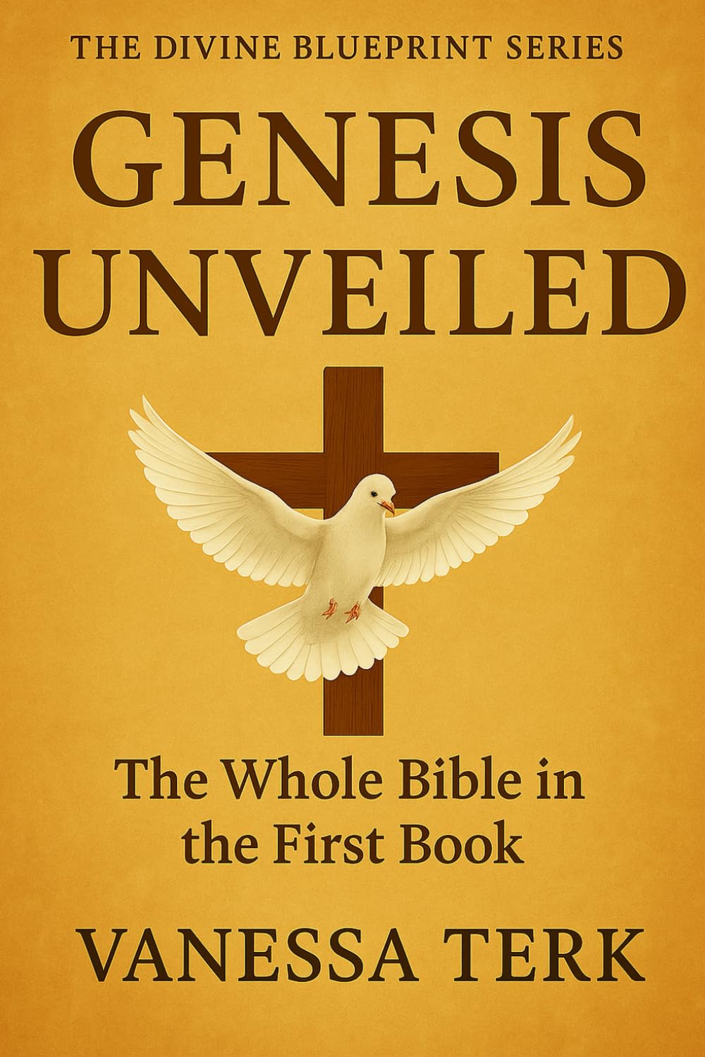 GENESIS UNVEILED: The Whole Bible in the First Book: 1 (The Divine Blueprint Series)
