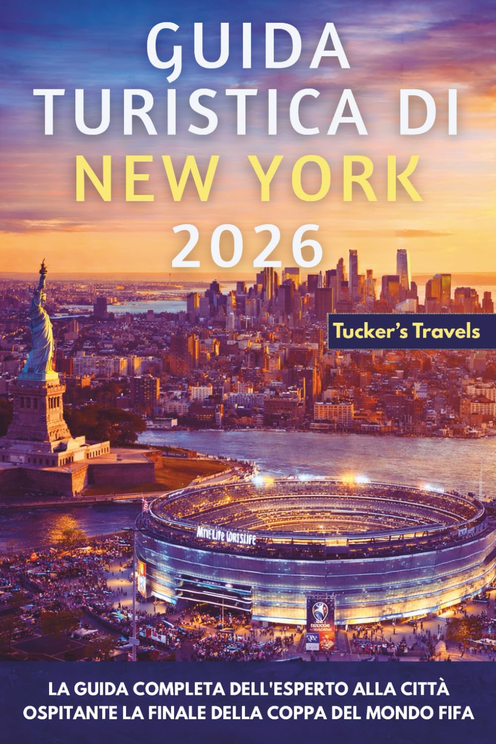 Guida turistica di New York 2026: La guida completa dell'esperto alla città ospitante la finale della Coppa del Mondo FIFA: dal MetLife Stadium ai luoghi simbolo di Manhattan