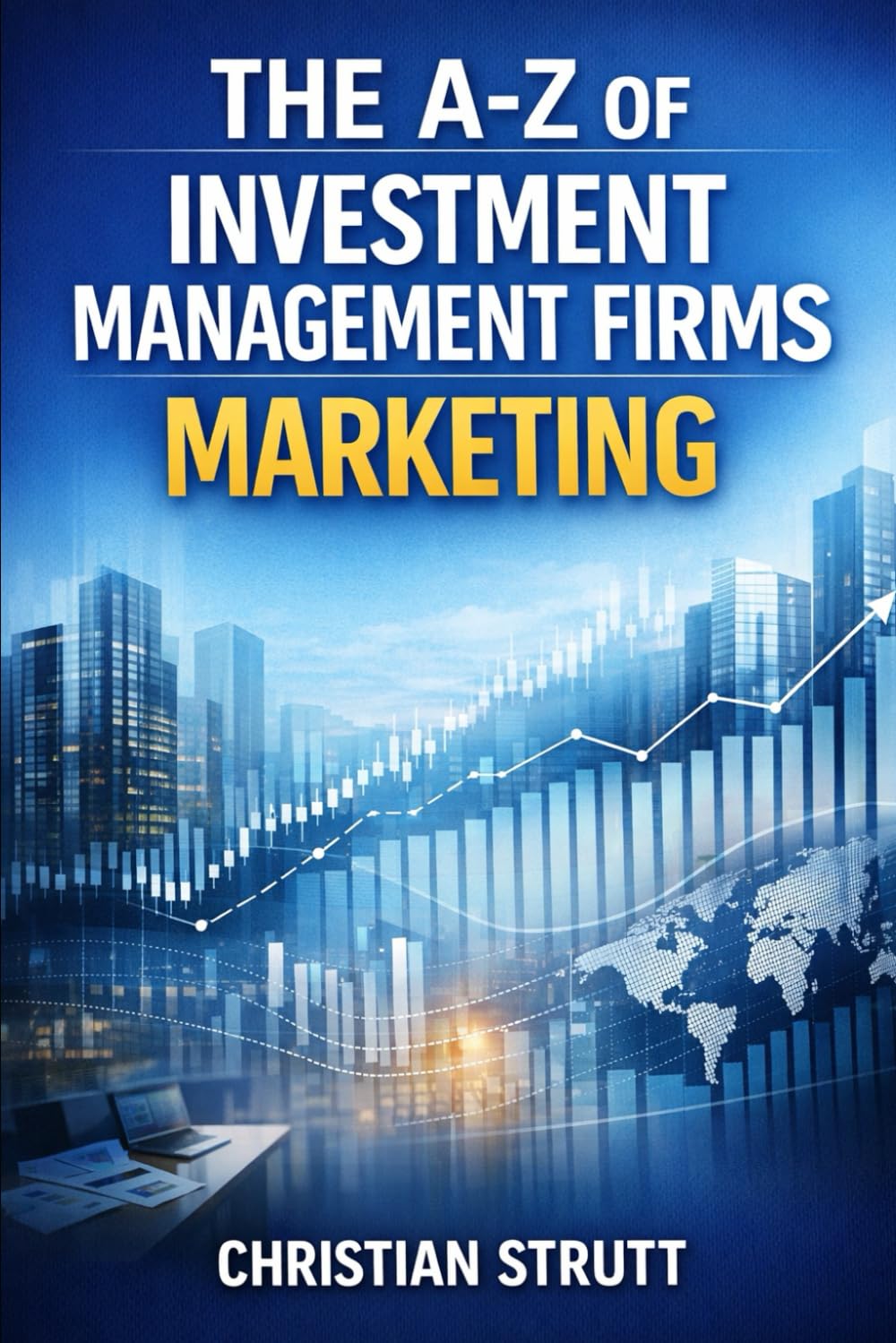 The A-Z of Investment Management Firms Marketing: by Christian Strutt of Milton Keynes Marketing (Financial Services Marketing)