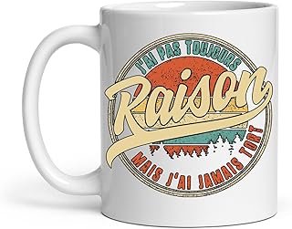 Tasse J'ai Pas Toujours Raison Mais J'ai Jamais Tort