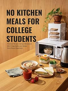 No Kitchen Meals for College Students: Practical Recipes Using a Microwave Mini Fridge Kettle and Simple Dorm Room Equipment