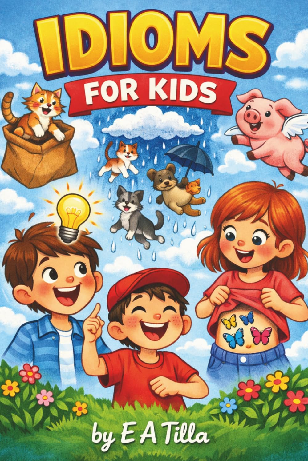 Idioms for Kids: Discovering the Secret Meanings Behind Everyday Sayings - 100 Fun Idioms, Their Meanings, and Origins