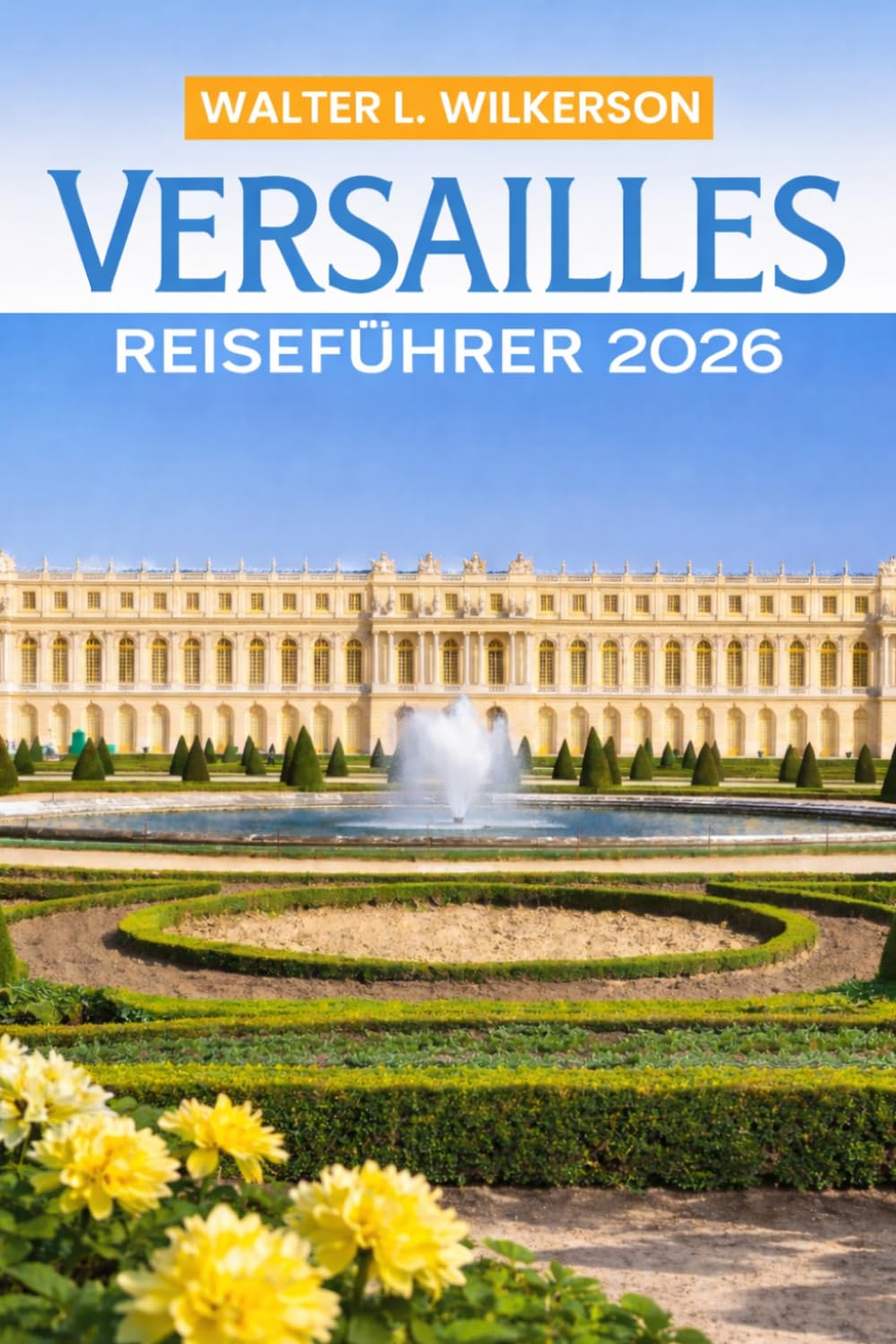 Versailles Reiseführer 2026: Erkunden Sie den Palast, die Gärten und die Geheimnisse des Königreichs des Sonnenkönigs