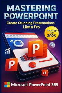 Mastering Microsoft PowerPoint 365: A Complete Guide from Beginner to Expert for Creating Stunning Presentations (Microsoft office 365)