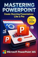 Mastering Microsoft PowerPoint 365: A Complete Guide from Beginner to Expert for Creating Stunning Presentations
