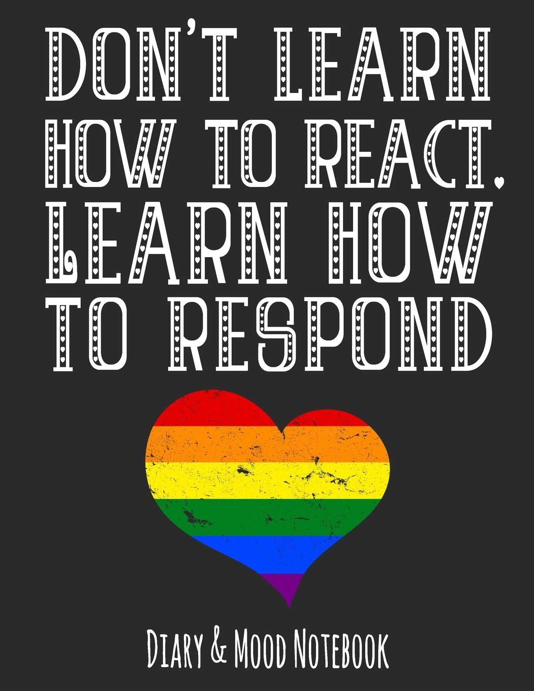 Don't Learn How To React. Learn How To Respond: LGBT Diary & Mood Notebook - Grey