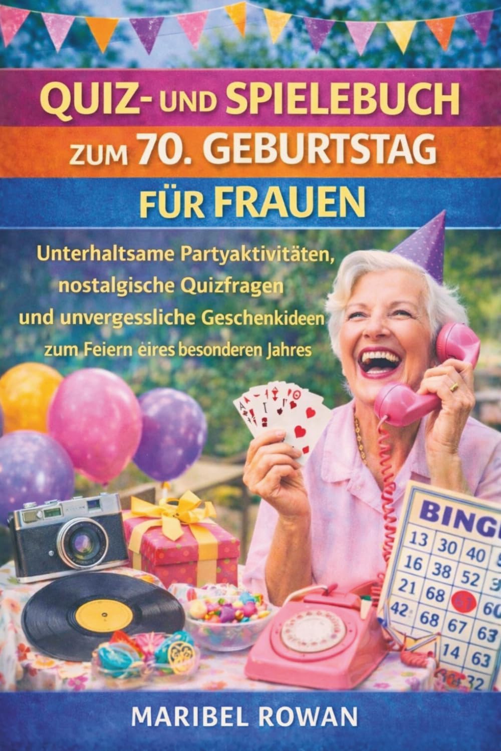 QUIZ- UND SPIELEBUCH ZUM 70. GEBURTSTAG FÜR FRAUEN: Unterhaltsame Partyaktivitäten, nostalgische Quizfragen und unvergessliche Geschenkideen zum Feiern eines besonderen Jahres