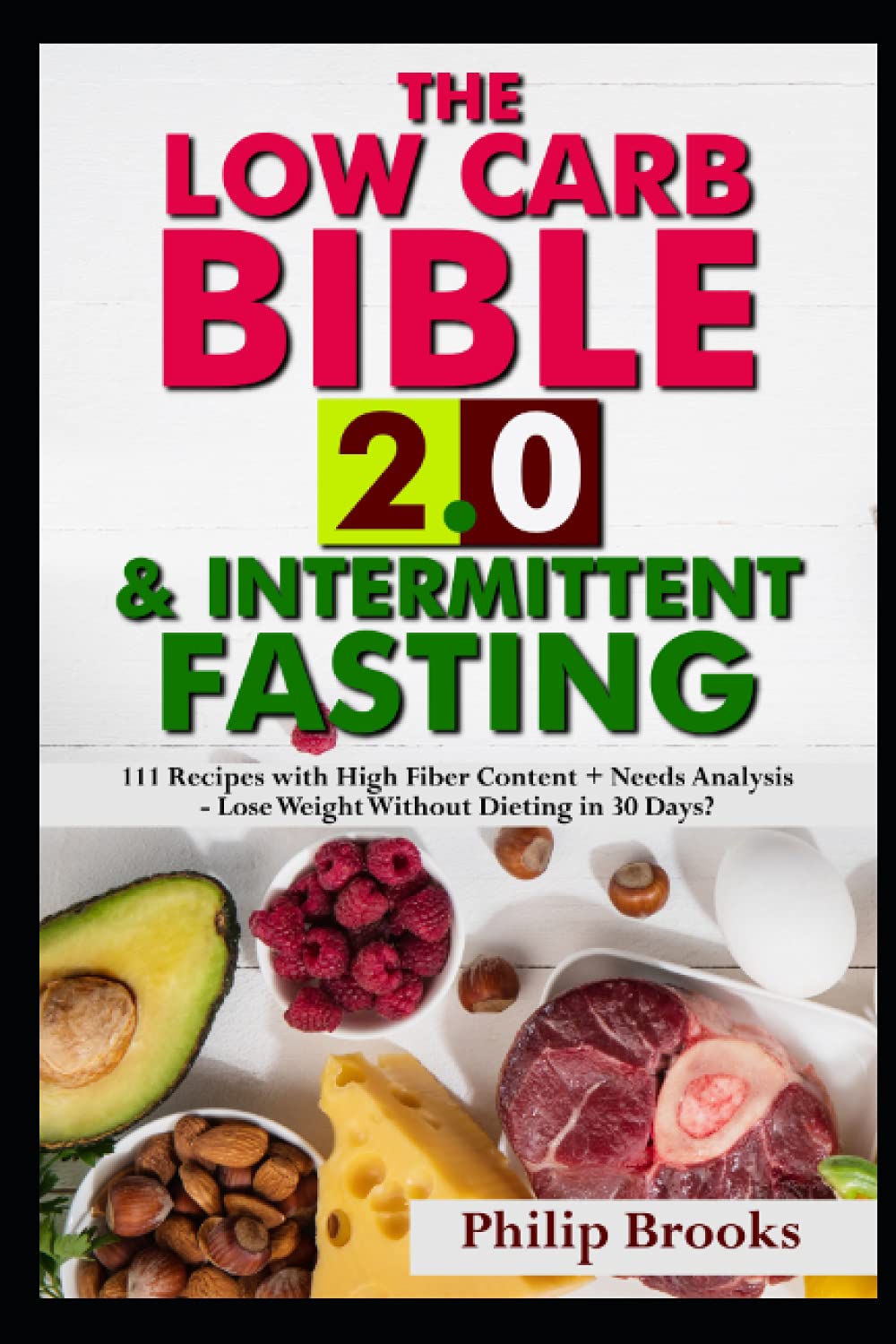 The Low Carb Bible 2.0 & Intermittent Fasting: 111 Recipes with High Fiber Content + Needs Analysis - Lose Weight Without Dieting in 30 Days?